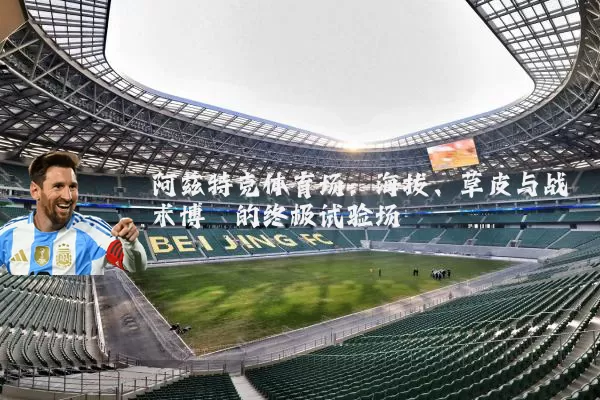 阿兹特克体育场：海拔、草皮与战术博弈的终极试验场