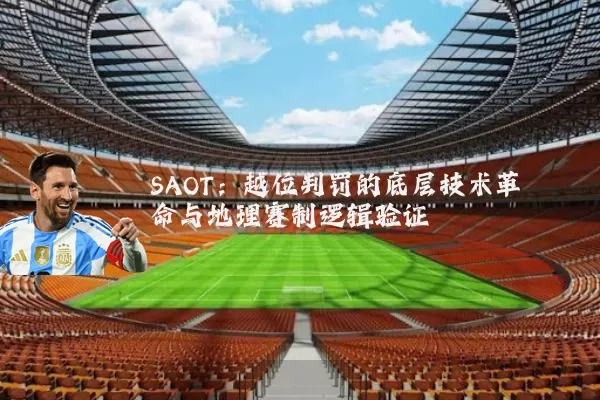 SAOT：越位判罚的底层技术革命与地理赛制逻辑验证