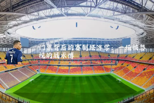 门票背后的赛制经济学：一场被忽视的战术博弈