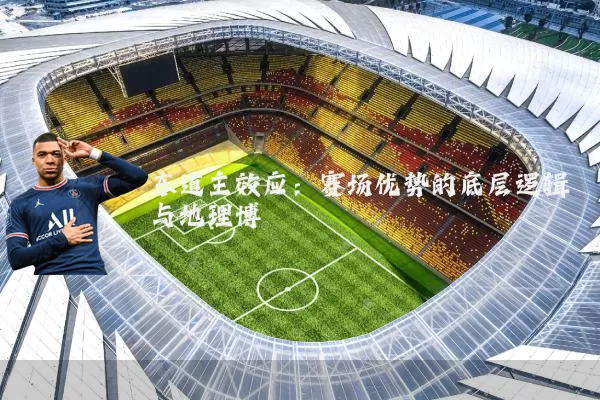 东道主效应：赛场优势的底层逻辑与地理博弈