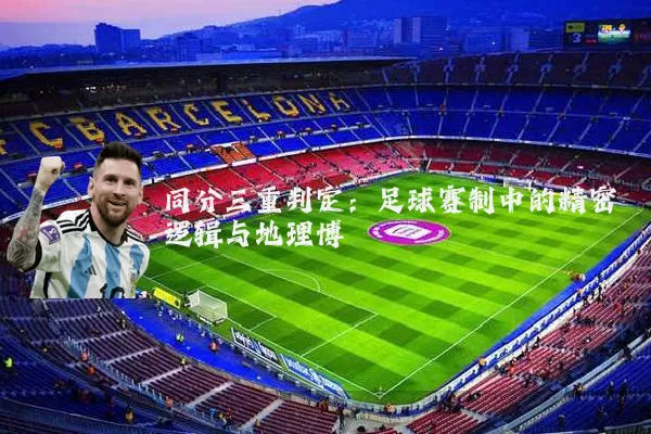 同分三重判定:足球赛制中的精密逻辑与地理博弈